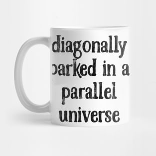 Diagonally Parked In A Parallel Universe Mug